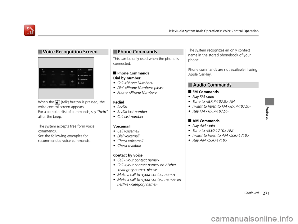 Acura RDX 2020 Owners Manual 271
uuAudio System Basic Operation uVoice Control Operation
Continued
FeaturesWhen the (talk) button is pressed, the
voice control screen appears.
For a complete list of commands, say “Help”
Acura RDX 2020 Owners Manual 271
uuAudio System Basic Operation uVoice Control Operation
Continued
FeaturesWhen the (talk) button is pressed, the
voice control screen appears.
For a complete list of commands, say “Help”