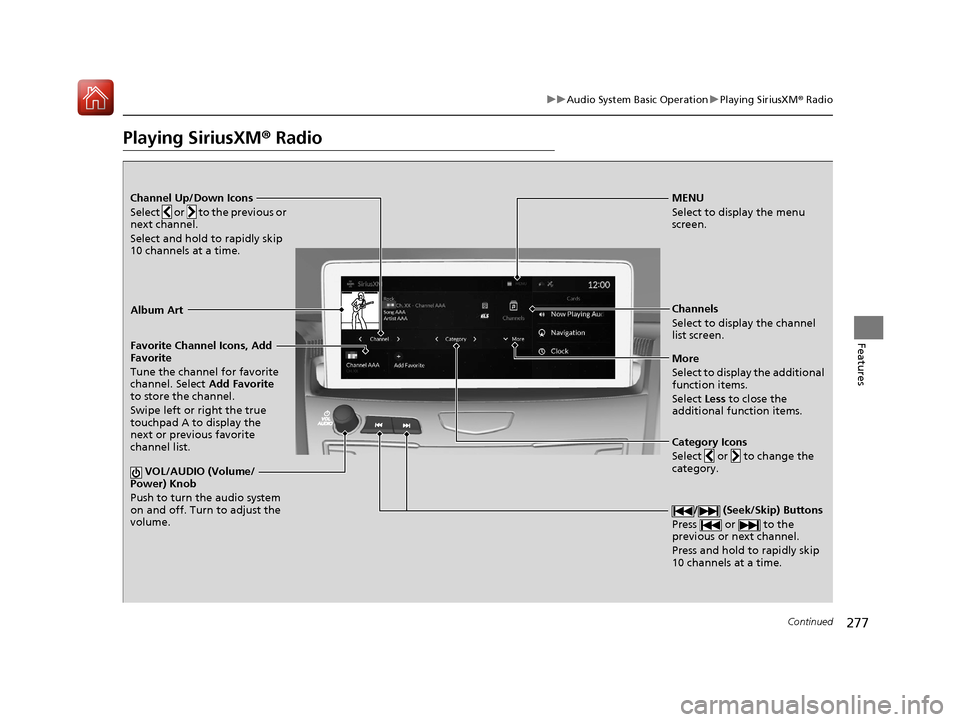Acura RDX 2020 Manual Online 277
uuAudio System Basic Operation uPlaying SiriusXM ® Radio
Continued
Features
Playing SiriusXM® Radio
Channel Up/Down Icons
Select or to the previous or
next channel.
Select and hold to rapi Acura RDX 2020 Manual Online 277
uuAudio System Basic Operation uPlaying SiriusXM ® Radio
Continued
Features
Playing SiriusXM® Radio
Channel Up/Down Icons
Select or to the previous or
next channel.
Select and hold to rapi