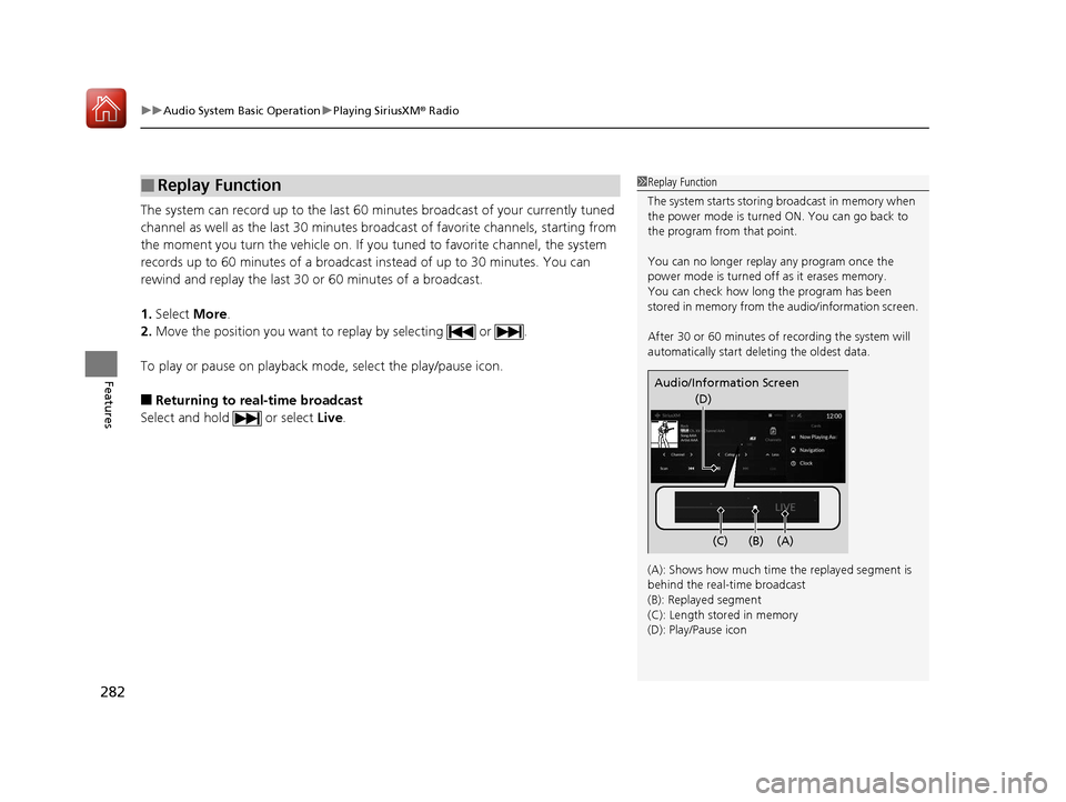 Acura RDX 2020 Owners Manual uuAudio System Basic Operation uPlaying SiriusXM ® Radio
282
Features
The system can record up to the last 60 minutes broadcast of your currently tuned
channel as well as the last 30 minutes br oadc Acura RDX 2020 Owners Manual uuAudio System Basic Operation uPlaying SiriusXM ® Radio
282
Features
The system can record up to the last 60 minutes broadcast of your currently tuned
channel as well as the last 30 minutes br oadc