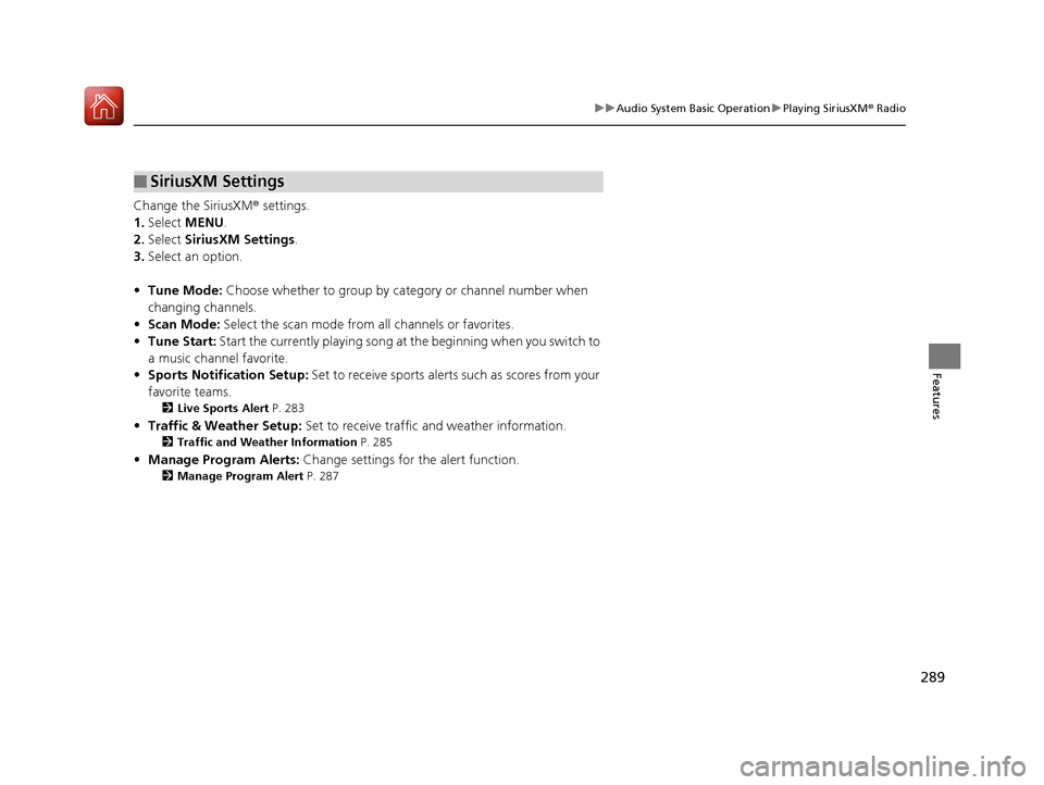 Acura RDX 2020 Owners Manual 289
uuAudio System Basic Operation uPlaying SiriusXM ® Radio
Features
Change the SiriusXM ® settings.
1. Select MENU .
2. Select SiriusXM Settings .
3. Select an option.
• Tune Mode: Choose whe Acura RDX 2020 Owners Manual 289
uuAudio System Basic Operation uPlaying SiriusXM ® Radio
Features
Change the SiriusXM ® settings.
1. Select MENU .
2. Select SiriusXM Settings .
3. Select an option.
• Tune Mode: Choose whe