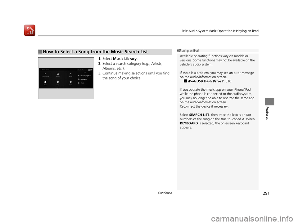 Acura RDX 2020 Manual PDF Continued291
uuAudio System Basic Operation uPlaying an iPod
Features
1. Select Music Library .
2. Select a search catego ry (e.g., Artists,
Albums, etc.).
3. Continue making selections until you fi Acura RDX 2020 Manual PDF Continued291
uuAudio System Basic Operation uPlaying an iPod
Features
1. Select Music Library .
2. Select a search catego ry (e.g., Artists,
Albums, etc.).
3. Continue making selections until you fi