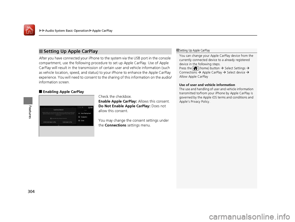 Acura RDX 2020  Owners Manual uuAudio System Basic Operation uApple CarPlay
304
Features
After you have connected your iPhone to the system via the USB port in the console 
compartment, use the following procedure to set up Apple 