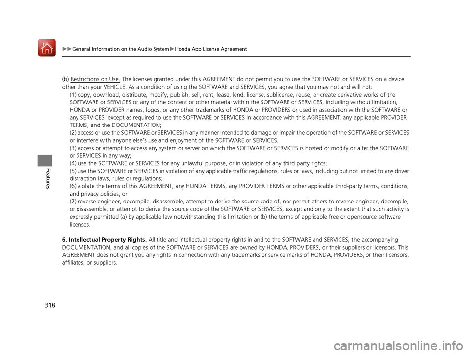 Acura RDX 2020  Owners Manual 318
uuGeneral Information on the Audio System uHonda App License Agreement
Features
(b) Restrictions on Use. The licenses granted under this AGREEMENT do not pe rmit you to use the SOFTWARE or SERVICE