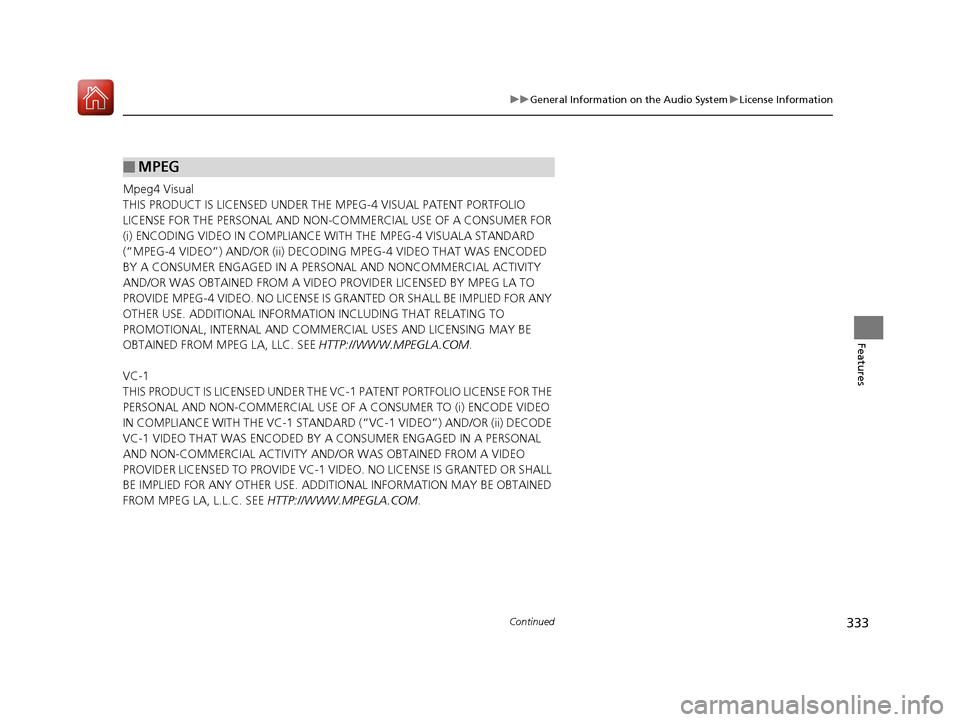 Acura RDX 2020  Owners Manual 333
uuGeneral Information on the Audio System uLicense Information
Continued
Features
Mpeg4 Visual
THIS PRODUCT IS LICENSED UNDER THE MPEG-4 VISUAL PATENT PORTFOLIO 
LICENSE FOR THE PERSONAL AND NON-C