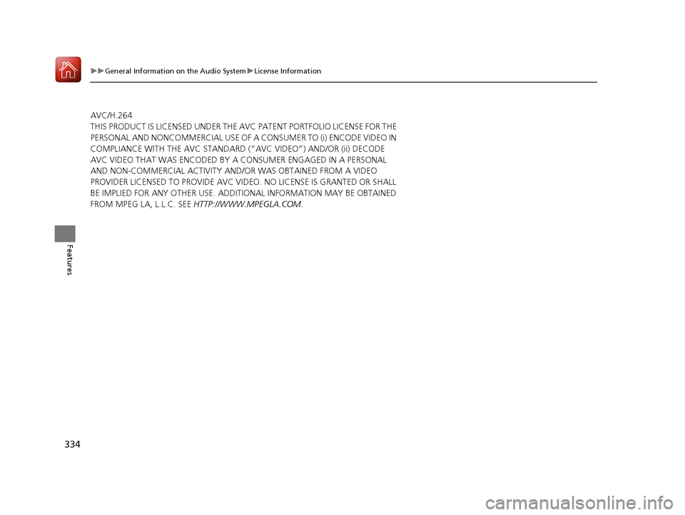 Acura RDX 2020  Owners Manual 334
uuGeneral Information on the Audio System uLicense Information
Features
AVC/H.264
THIS PRODUCT IS LICENSED UNDER THE AVC PATENT PORTFOLIO LICENSE FOR THE 
PERSONAL AND NONCOMMERCIAL USE OF A CO NS