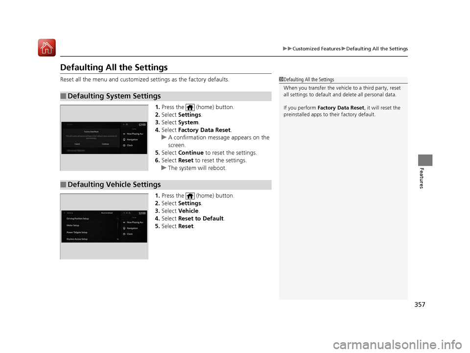 Acura RDX 2020  Owners Manual 357
uuCustomized Features uDefaulting All the Settings
Features
Defaulting All the Settings
Reset all the menu and customized settings as the factory defaults.
1.Press the   (home) button.
2. Select  