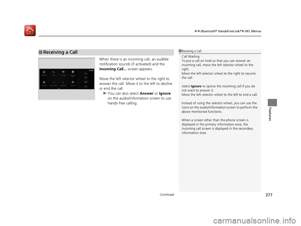 Acura RDX 2020  Owners Manual Continued377
uuBluetooth ® HandsFreeLink ®u HFL Menus
Features
When there is an inco ming call, an audible 
notification sounds (if activated) and the 
Incoming Call...  screen appears. 
Move the le