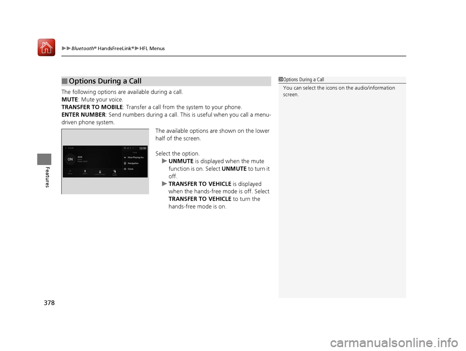 Acura RDX 2020 Owners Guide uuBluetooth ® HandsFreeLink ®u HFL Menus
378
Features
The following options are available during a call.
MUTE: Mute your voice.
TRANSFER TO MOBILE : Transfer a call from the system to your phone.
EN Acura RDX 2020 Owners Guide uuBluetooth ® HandsFreeLink ®u HFL Menus
378
Features
The following options are available during a call.
MUTE: Mute your voice.
TRANSFER TO MOBILE : Transfer a call from the system to your phone.
EN