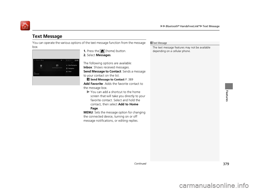 Acura RDX 2020 Owners Guide 379
uuBluetooth ® HandsFreeLink ®u Text Message
Continued
Features
Text Message
You can operate the various options of th e text message function from the message
box. 1.Press the (home) button.
Acura RDX 2020 Owners Guide 379
uuBluetooth ® HandsFreeLink ®u Text Message
Continued
Features
Text Message
You can operate the various options of th e text message function from the message
box. 1.Press the (home) button.