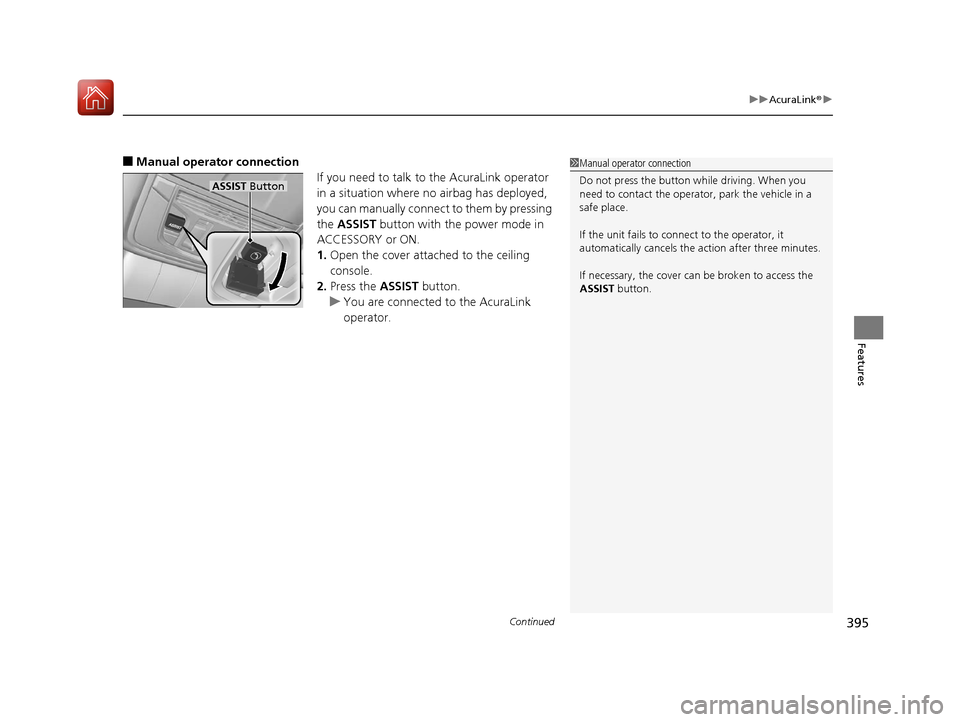 Acura RDX 2020  Owners Manual Continued395
uuAcuraLink ®u
Features
■Manual operator connection
If you need to talk to the AcuraLink operator 
in a situation where no airbag has deployed, 
you can manually connect to them by pre