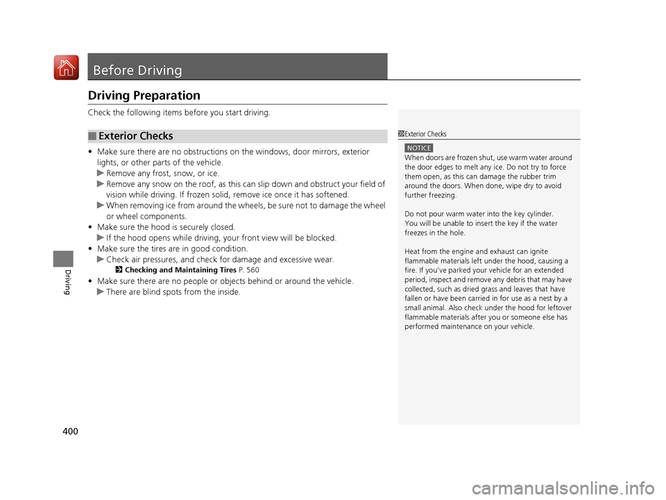 Acura RDX 2020  Owners Manual 400
Driving
Before Driving
Driving Preparation
Check the following items before you start driving.
• Make sure there are no obstructions on the windows, door mirrors, exterior 
lights, or other part