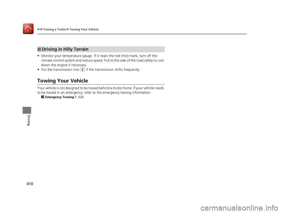 Acura RDX 2020  Owners Manual 410
uuTowing a Trailer uTowing Your Vehicle
Driving
• Monitor your temperature gauge. If it nears the red (Hot) mark, turn off the 
climate control system and reduce speed. Pull to the side of  the 