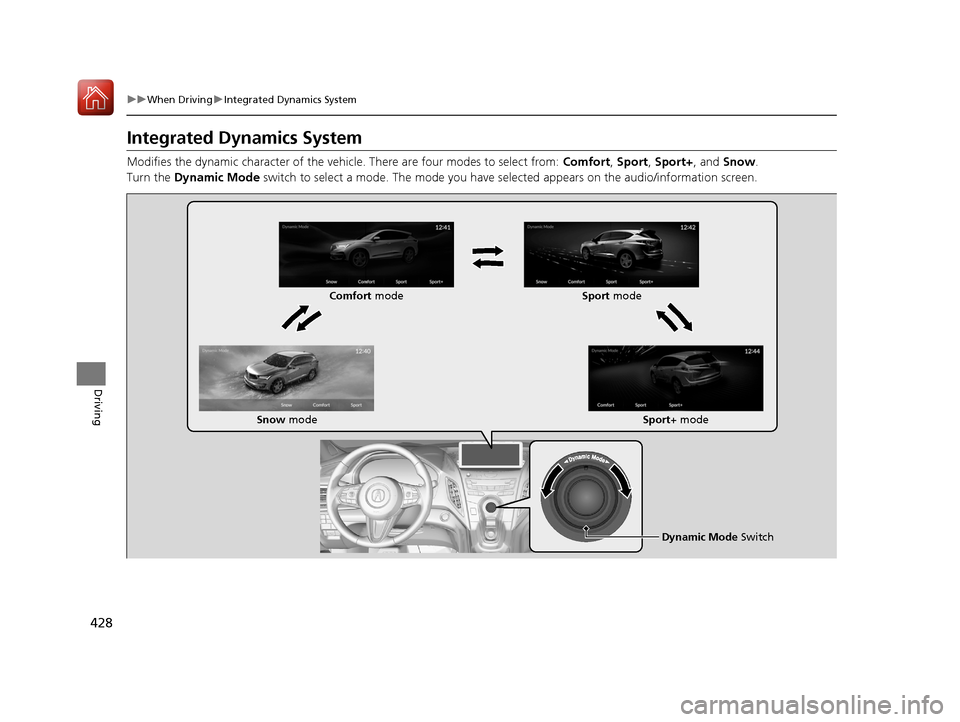 Acura RDX 2020 Owners Manual 428
uuWhen Driving uIntegrated Dynamics System
Driving
Integrated Dynamics System
Modifies the dynamic character of the vehicl e. There are four modes to select from: Comfort, Sport, Sport+, and Snow Acura RDX 2020 Owners Manual 428
uuWhen Driving uIntegrated Dynamics System
Driving
Integrated Dynamics System
Modifies the dynamic character of the vehicl e. There are four modes to select from: Comfort, Sport, Sport+, and Snow