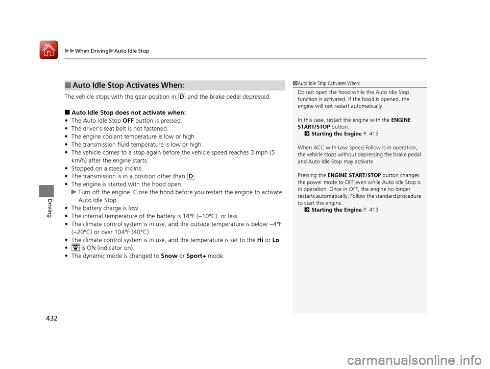 Acura RDX 2020  Owners Manual uuWhen Driving uAuto Idle Stop
432
Driving
The vehicle stops with  the gear position in (D and the brake pedal depressed.
■Auto Idle Stop does not activate when:
• The Auto Idle Stop  OFF button i