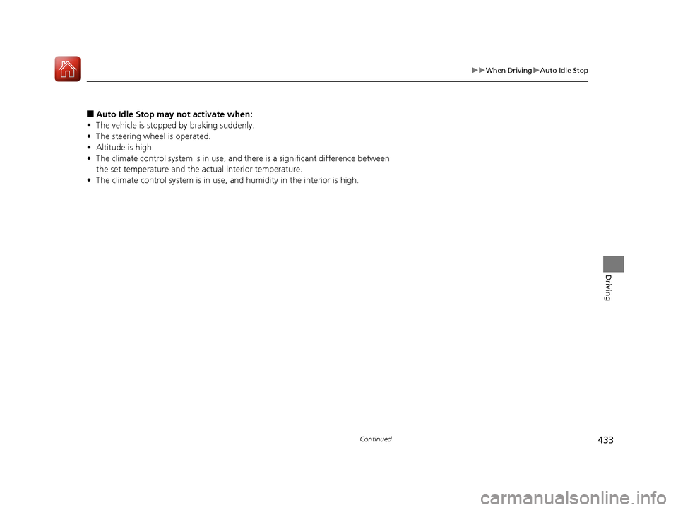 Acura RDX 2020 Owners Guide 433
uuWhen Driving uAuto Idle Stop
Continued
Driving
■Auto Idle Stop may not activate when:
• The vehicle is stopped by braking suddenly.
• The steering wheel is operated.
• Altitude is high.
Acura RDX 2020 Owners Guide 433
uuWhen Driving uAuto Idle Stop
Continued
Driving
■Auto Idle Stop may not activate when:
• The vehicle is stopped by braking suddenly.
• The steering wheel is operated.
• Altitude is high.