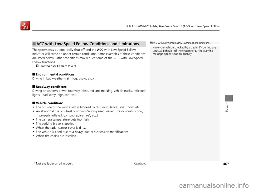 Acura RDX 2020  Owners Manual Continued467
uuAcuraWatchTMuAdaptive Cruise Control (ACC) with Low Speed Follow
Driving
The system may automatically shut off and the  ACC with Low Speed Follow 
indicator will come on under certain c