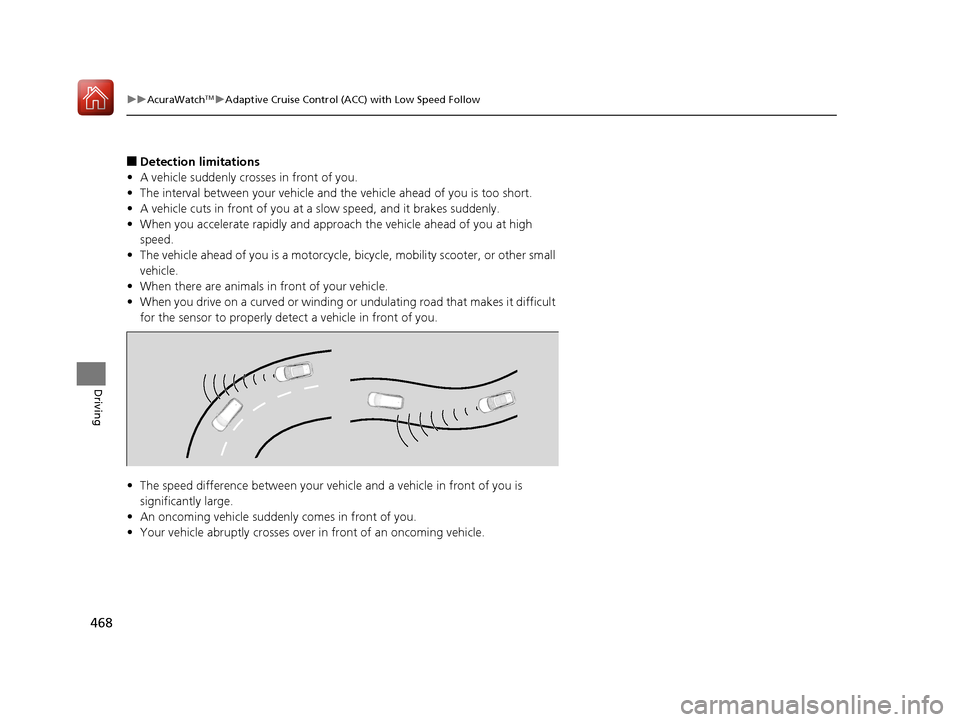 Acura RDX 2020 Owners Manual 468
uuAcuraWatchTMuAdaptive Cruise Control (ACC) with Low Speed Follow
Driving
■Detection limitations
• A vehicle suddenly crosses in front of you.
• The interval between your vehicle and the ve Acura RDX 2020 Owners Manual 468
uuAcuraWatchTMuAdaptive Cruise Control (ACC) with Low Speed Follow
Driving
■Detection limitations
• A vehicle suddenly crosses in front of you.
• The interval between your vehicle and the ve
