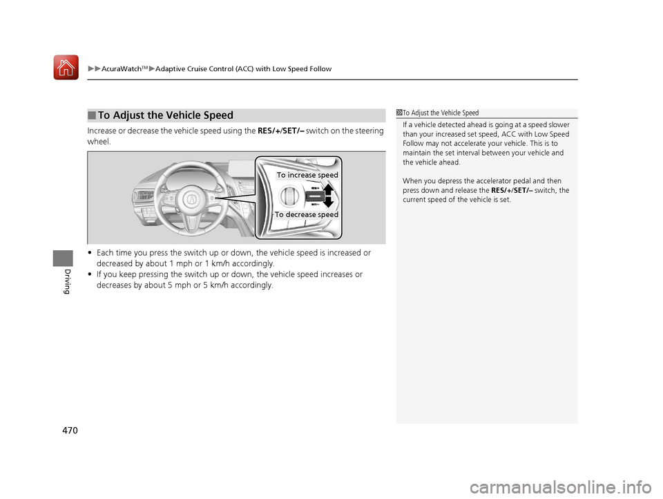 Acura RDX 2020 Repair Manual uuAcuraWatchTMuAdaptive Cruise Control (ACC) with Low Speed Follow
470
Driving
Increase or decrease the vehicle speed using the RES/+/SET/– switch on the steering
wheel.
• Each time you press t Acura RDX 2020 Repair Manual uuAcuraWatchTMuAdaptive Cruise Control (ACC) with Low Speed Follow
470
Driving
Increase or decrease the vehicle speed using the RES/+/SET/– switch on the steering
wheel.
• Each time you press t