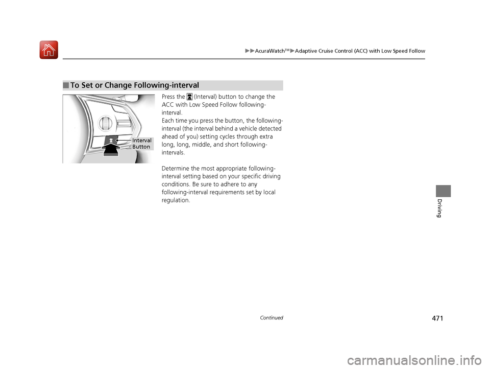 Acura RDX 2020 Owners Guide 471
uuAcuraWatchTMuAdaptive Cruise Control (ACC) with Low Speed Follow
Continued
Driving
Press the   (Interval) button to change the 
ACC with Low Speed Follow following-
interval.
Each time you press