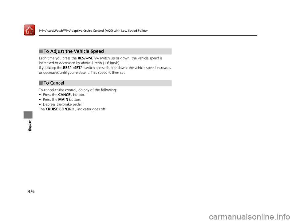 Acura RDX 2020 Owners Manual 476
uuAcuraWatchTMuAdaptive Cruise Control (ACC) with Low Speed Follow
Driving
Each time you press the RES/+/SET/– switch up or down, the vehicle speed is
increased or decreased by about 1 mph (1 Acura RDX 2020 Owners Manual 476
uuAcuraWatchTMuAdaptive Cruise Control (ACC) with Low Speed Follow
Driving
Each time you press the RES/+/SET/– switch up or down, the vehicle speed is
increased or decreased by about 1 mph (1