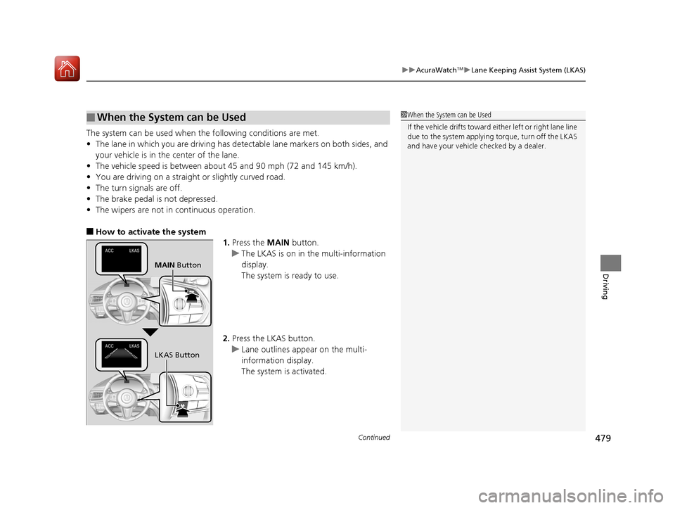 Acura RDX 2020  Owners Manual Continued479
uuAcuraWatchTMuLane Keeping Assist System (LKAS)
Driving
The system can be used when th e following conditions are met.
• The lane in which you are driving has detectable lane markers o