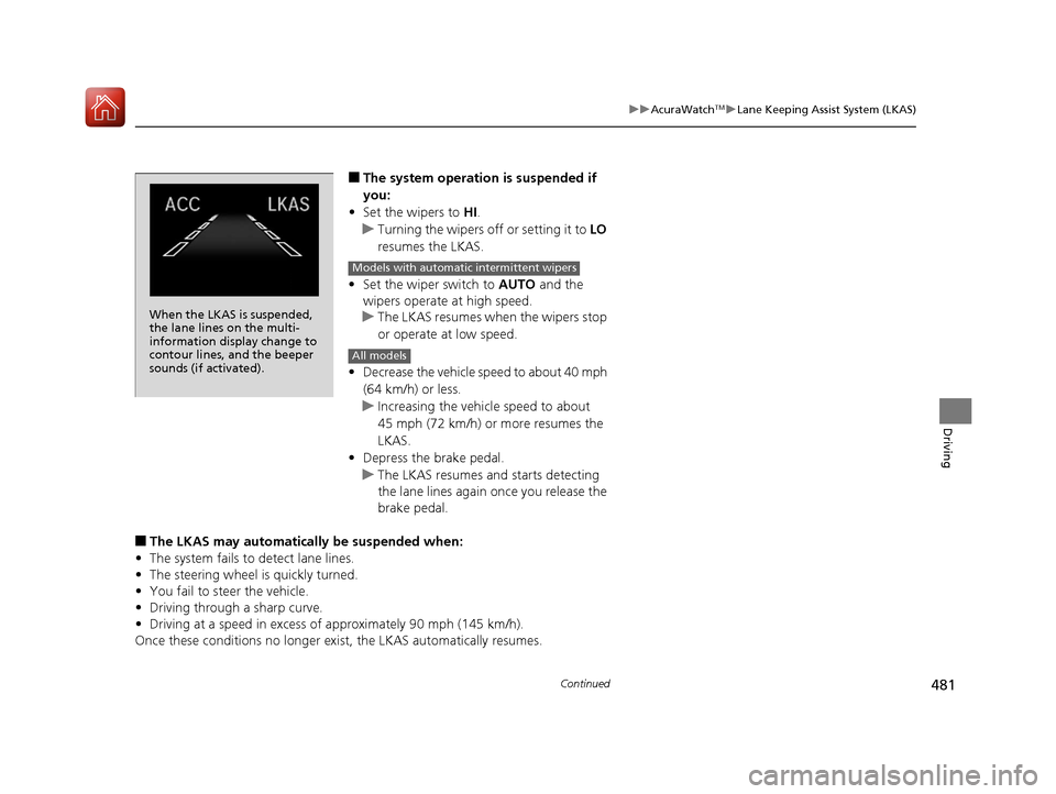 Acura RDX 2020 Service Manual 481
uuAcuraWatchTMuLane Keeping Assist System (LKAS)
Continued
Driving
■The system operation is suspended if
you:
• Set the wipers to HI .
u Turning the wipers o ff or setting it to LO
resumes t Acura RDX 2020 Service Manual 481
uuAcuraWatchTMuLane Keeping Assist System (LKAS)
Continued
Driving
■The system operation is suspended if
you:
• Set the wipers to HI .
u Turning the wipers o ff or setting it to LO
resumes t