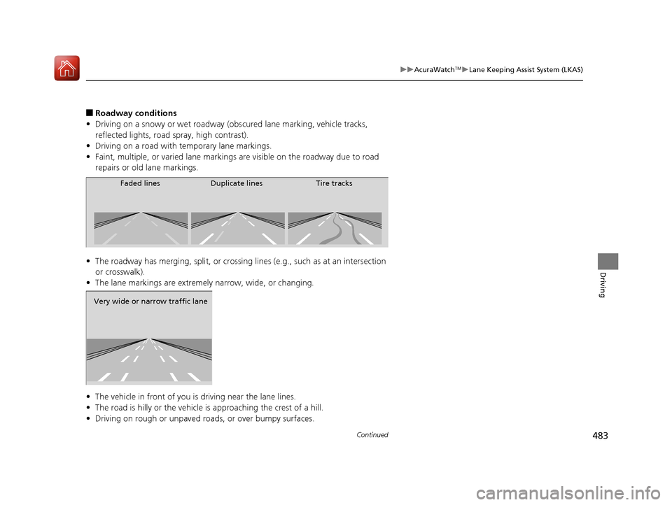 Acura RDX 2020 Owners Manual 483
uuAcuraWatchTMuLane Keeping Assist System (LKAS)
Continued
Driving
■Roadway conditions
• Driving on a snowy or wet roadway (obs cured lane marking, vehicle tracks,
reflected lights, road spr Acura RDX 2020 Owners Manual 483
uuAcuraWatchTMuLane Keeping Assist System (LKAS)
Continued
Driving
■Roadway conditions
• Driving on a snowy or wet roadway (obs cured lane marking, vehicle tracks,
reflected lights, road spr