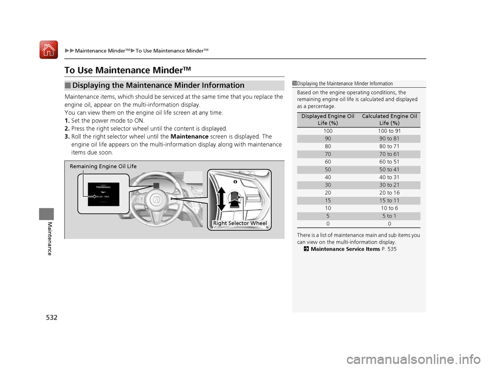 Acura RDX 2020 Owners Guide 532
uuMaintenance MinderTMuTo Use Maintenance MinderTM
Maintenance
To Use Maintenance MinderTM
Maintenance items, which should be serviced  at the same time that you replace the 
engine oil, appear on
