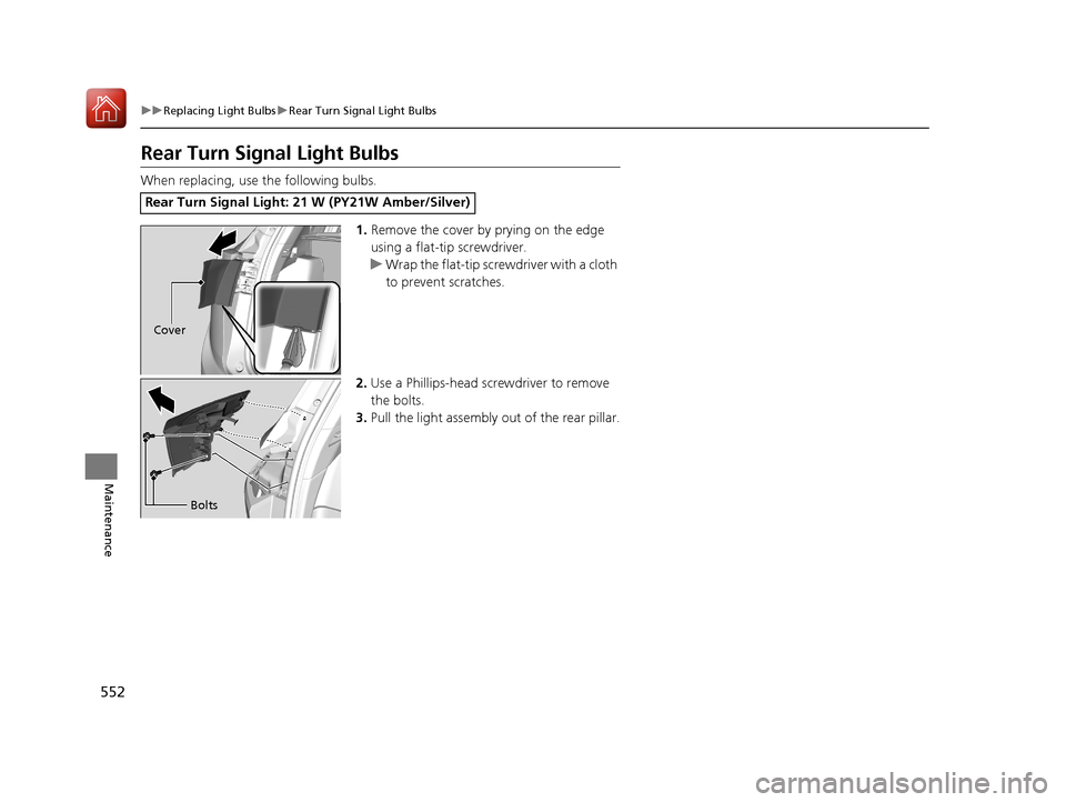 Acura RDX 2020 Service Manual 552
uuReplacing Light Bulbs uRear Turn Signal Light Bulbs
Maintenance
Rear Turn Signal Light Bulbs
When replacing, use the following bulbs.
1.Remove the cover by prying on the edge 
using a flat-tip s