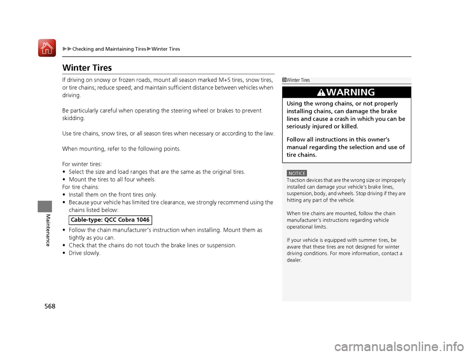 Acura RDX 2020  Owners Manual 568
uuChecking and Maintaining Tires uWinter Tires
Maintenance
Winter Tires
If driving on snowy or frozen roads, mount  all season marked M+S tires, snow tires, 
or tire chains; reduce speed; and main