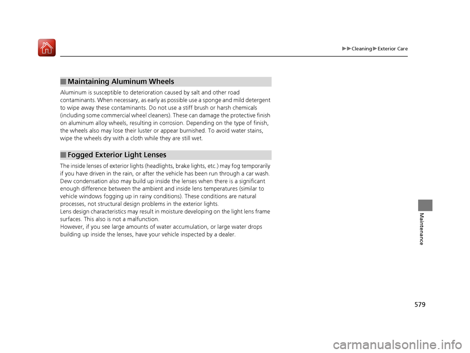 Acura RDX 2020 Manual PDF 579
uuCleaning uExterior Care
Maintenance
Aluminum is susceptible to deterioration caused by salt and other road 
contaminants. When necessary, as early as  possible use a sponge and mild detergent 
t