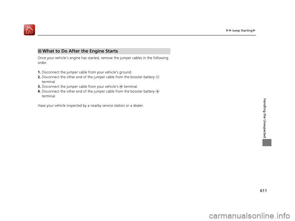 Acura RDX 2020 Owners Manual 611
uuJump Starting u
Handling the Unexpected
Once your vehicle’s engine has started, re move the jumper cables in the following
order.
1. Disconnect the jumper cable from your vehicle’s ground.
Acura RDX 2020 Owners Manual 611
uuJump Starting u
Handling the Unexpected
Once your vehicle’s engine has started, re move the jumper cables in the following
order.
1. Disconnect the jumper cable from your vehicle’s ground.