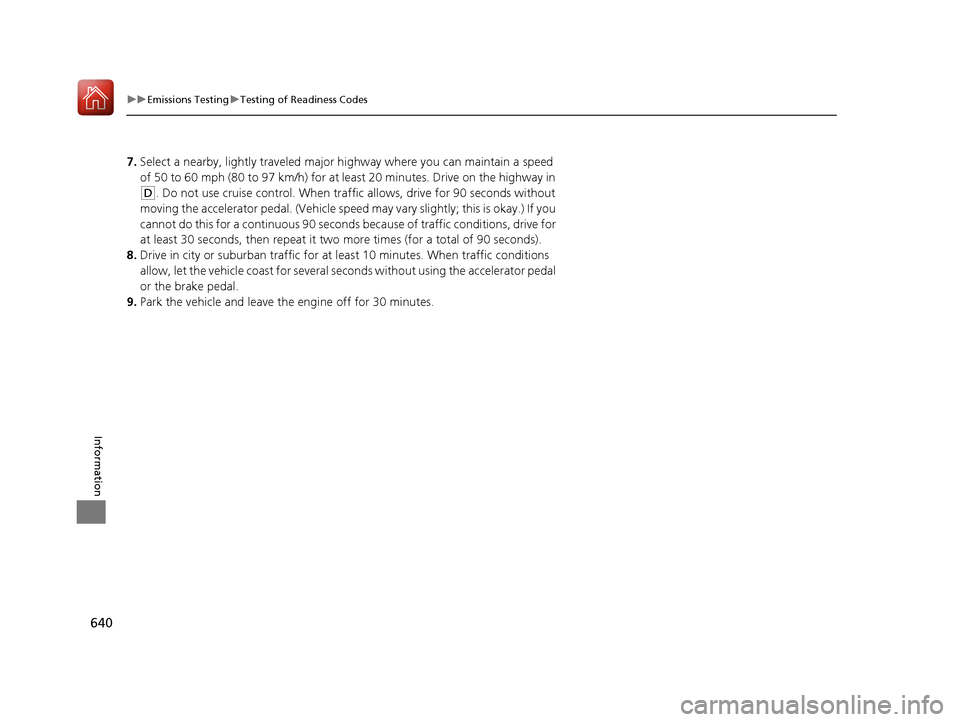 Acura RDX 2020 Owners Manual 640
uuEmissions Testing uTesting of Readiness Codes
Information
7. Select a nearby, lightly traveled major hi ghway where you can maintain a speed
of 50 to 60 mph (80 to 97 km/h) for at least 20 minu Acura RDX 2020 Owners Manual 640
uuEmissions Testing uTesting of Readiness Codes
Information
7. Select a nearby, lightly traveled major hi ghway where you can maintain a speed
of 50 to 60 mph (80 to 97 km/h) for at least 20 minu