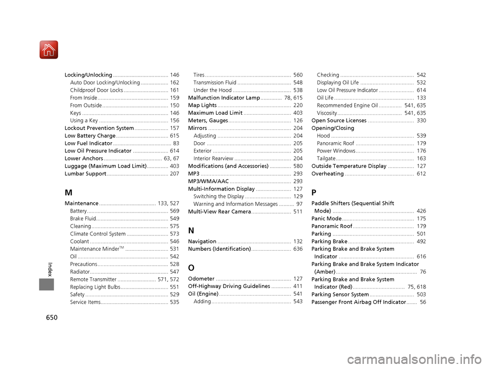 Acura RDX 2020 Service Manual 650
Index
Locking/Unlocking.................................... 146
Auto Door Locking/Unlocking .................. 162
Childproof Door Locks ............................. 161
From Inside .............