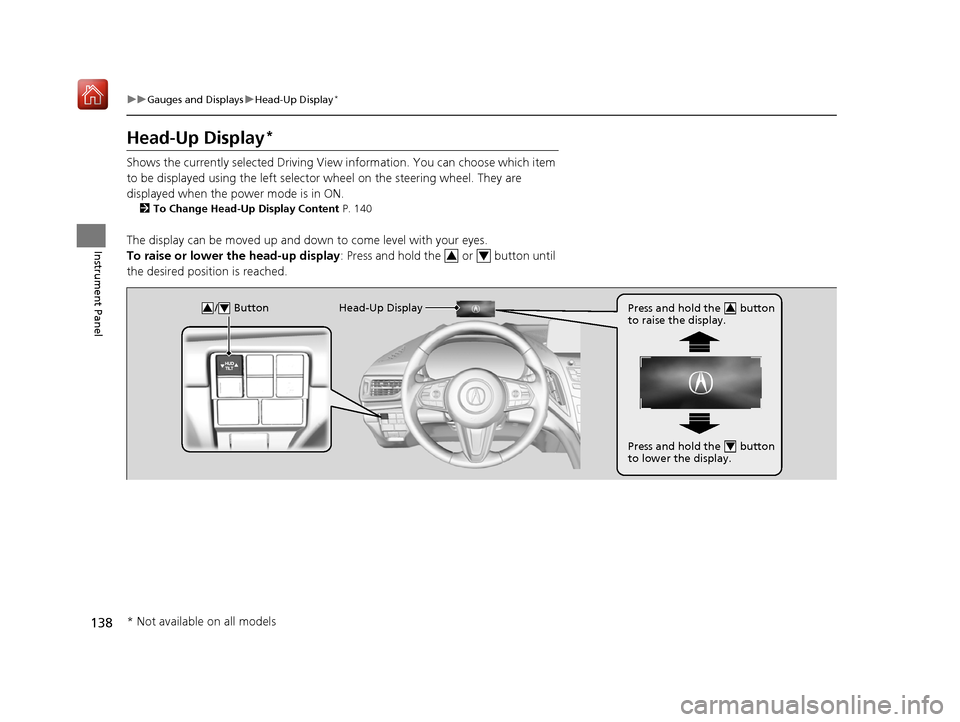 Acura RDX 2019  Owners Manual 138
uuGauges and Displays uHead-Up Display*
Instrument Panel
Head-Up Display*
Shows the currently selected Driving View  information. You can choose which item 
to be displayed using the left selector