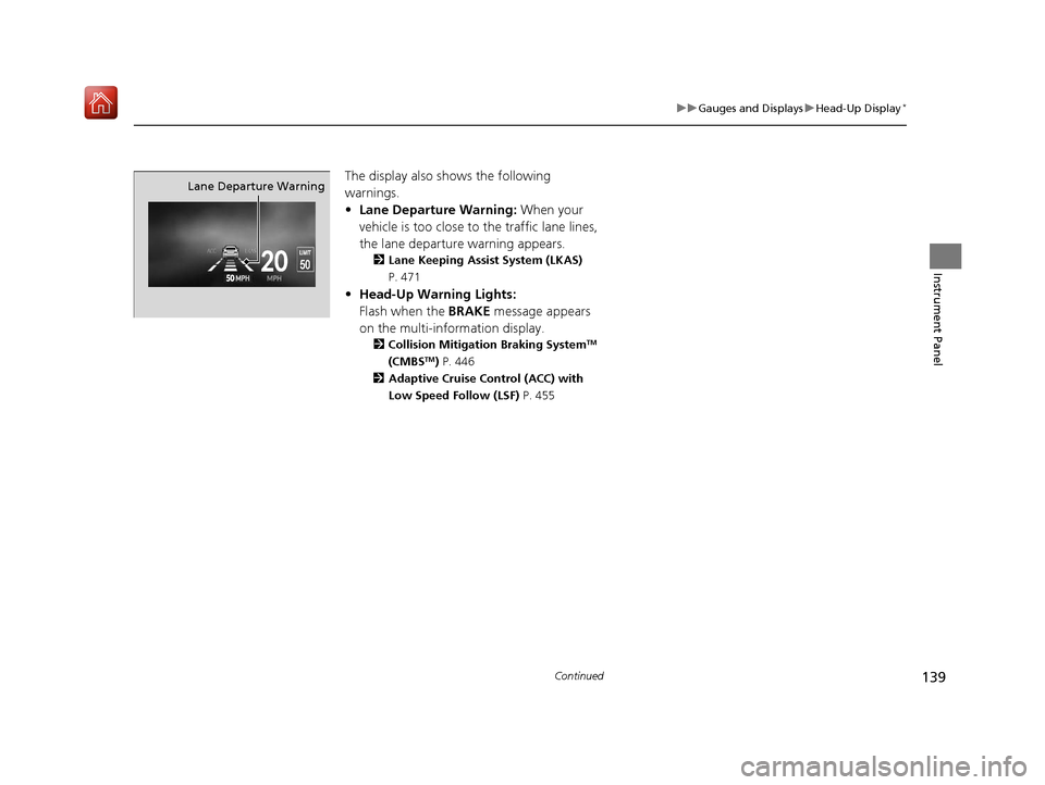 Acura RDX 2019 Owners Guide 139
uuGauges and Displays uHead-Up Display*
Continued
Instrument Panel
The display also shows the following 
warnings.
• Lane Departure Warning:  When your 
vehicle is too close to  the traffic lane