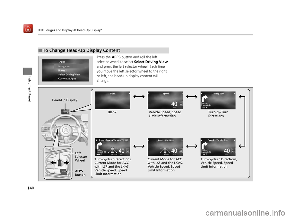 Acura RDX 2019  Owners Manual 140
uuGauges and Displays uHead-Up Display*
Instrument Panel
Press the  APPS button and roll the left 
selector wheel to select  Select Driving View 
and press the left selector wheel. Each time 
you 