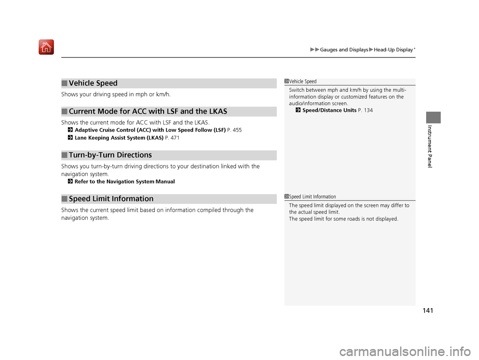 Acura RDX 2019  Owners Manual 141
uuGauges and Displays uHead-Up Display*
Instrument Panel
Shows your driving speed in mph or km/h.
Shows the current mode for ACC with LSF and the LKAS.
2 Adaptive Cruise Control (ACC) with Low Spe