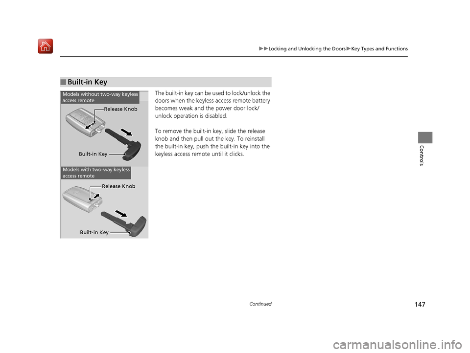 Acura RDX 2019  Owners Manual 147
uuLocking and Unlocking the Doors uKey Types and Functions
Continued
Controls
The built-in key can be us ed to lock/unlock the 
doors when the keyless access remote battery 
becomes weak and the p