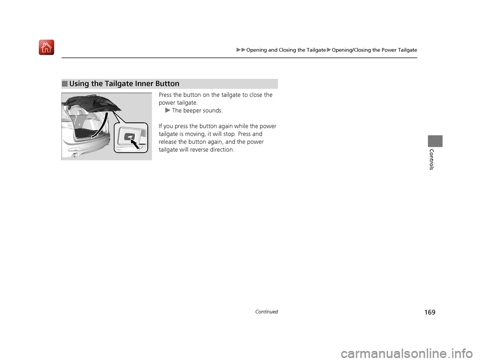 Acura RDX 2019  Owners Manual 169
uuOpening and Closing the Tailgate uOpening/Closing the Power Tailgate
Continued
Controls
Press the button on the tailgate to close the 
power tailgate.
u The beeper sounds.
If you press the butto