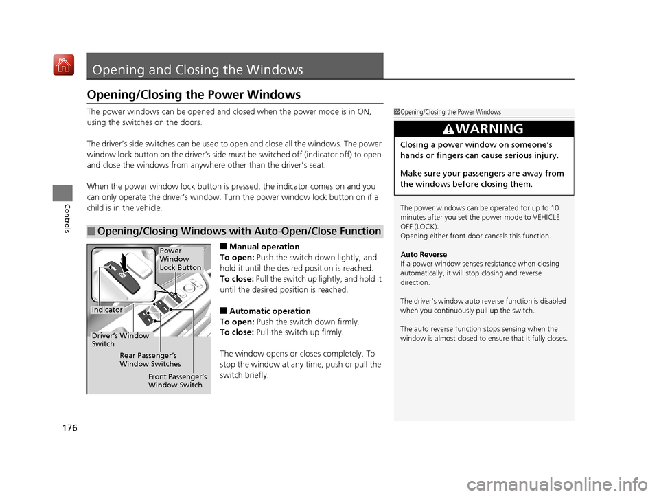 Acura RDX 2019  Owners Manual 176
Controls
Opening and Closing the Windows
Opening/Closing the Power Windows
The power windows can be opened and closed when the power mode is in ON, 
using the switches on the doors.
The driver’s