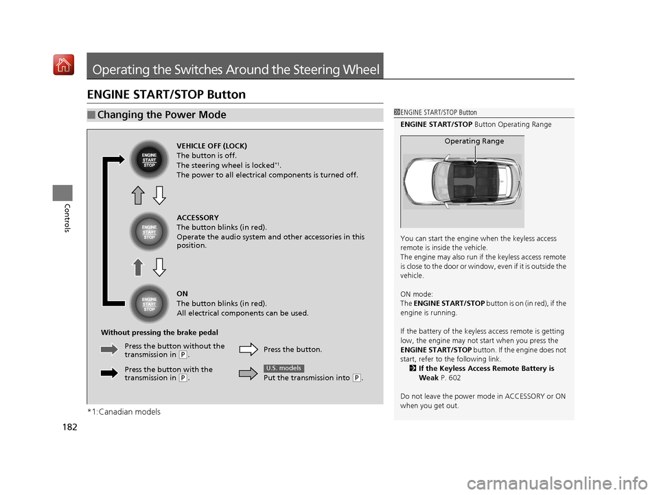 Acura RDX 2019  Owners Manual 182
Controls
Operating the Switches Around the Steering Wheel
ENGINE START/STOP Button
*1:Canadian models
■Changing the Power Mode1ENGINE START/STOP Button
ENGINE START/STOP  Button Operating Range
