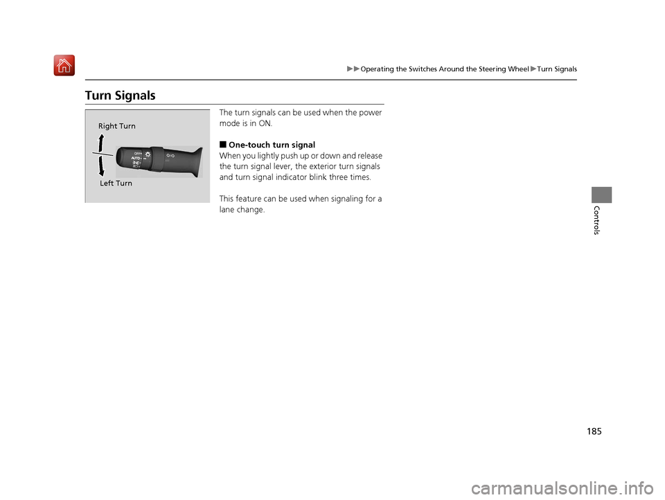 Acura RDX 2019  Owners Manual 185
uuOperating the Switches Around the Steering Wheel uTurn Signals
Controls
Turn Signals
The turn signals can be  used when the power 
mode is in ON.
■One-touch turn signal
When you lightly push u