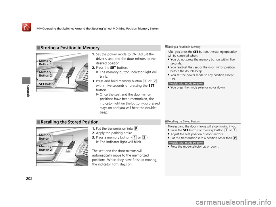 Acura RDX 2019  Owners Manual uuOperating the Switches Around the Steering Wheel uDriving Position Memory System
202
Controls
1. Set the power mode to ON. Adjust the 
driver’s seat and th e door mirrors to the 
desired position.