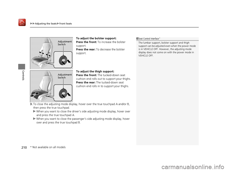 Acura RDX 2019 Owners Manual uuAdjusting the Seats uFront Seats
210
Controls
To adjust the bolster support:
Press the front: To increase the bolster
support.
Press the rear: To decrease the bolster
support.
To adjust the thigh Acura RDX 2019 Owners Manual uuAdjusting the Seats uFront Seats
210
Controls
To adjust the bolster support:
Press the front: To increase the bolster
support.
Press the rear: To decrease the bolster
support.
To adjust the thigh