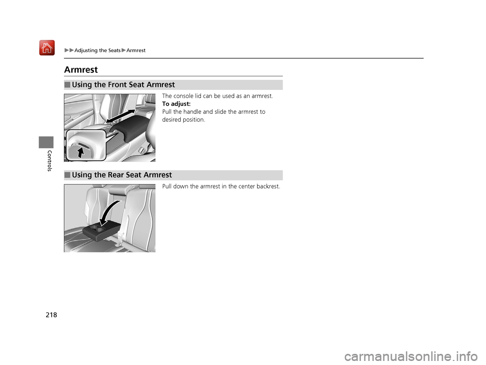 Acura RDX 2019 Owners Manual 218
uuAdjusting the Seats uArmrest
Controls
Armrest
The console lid can be used as an armrest.
To adjust:
Pull the handle and slide the armrest to
desired position.
Pull down the armrest in the cen Acura RDX 2019 Owners Manual 218
uuAdjusting the Seats uArmrest
Controls
Armrest
The console lid can be used as an armrest.
To adjust:
Pull the handle and slide the armrest to
desired position.
Pull down the armrest in the cen