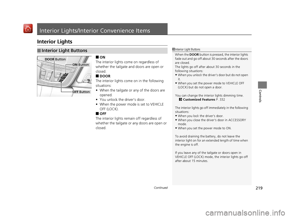 Acura RDX 2019 Owners Manual 219Continued
Controls
Interior Lights/Interior Convenience Items
Interior Lights
■ON
The interior lights come on regardless of
whether the tailgate and doors are open or
closed.
■DOOR
The interi Acura RDX 2019 Owners Manual 219Continued
Controls
Interior Lights/Interior Convenience Items
Interior Lights
■ON
The interior lights come on regardless of
whether the tailgate and doors are open or
closed.
■DOOR
The interi