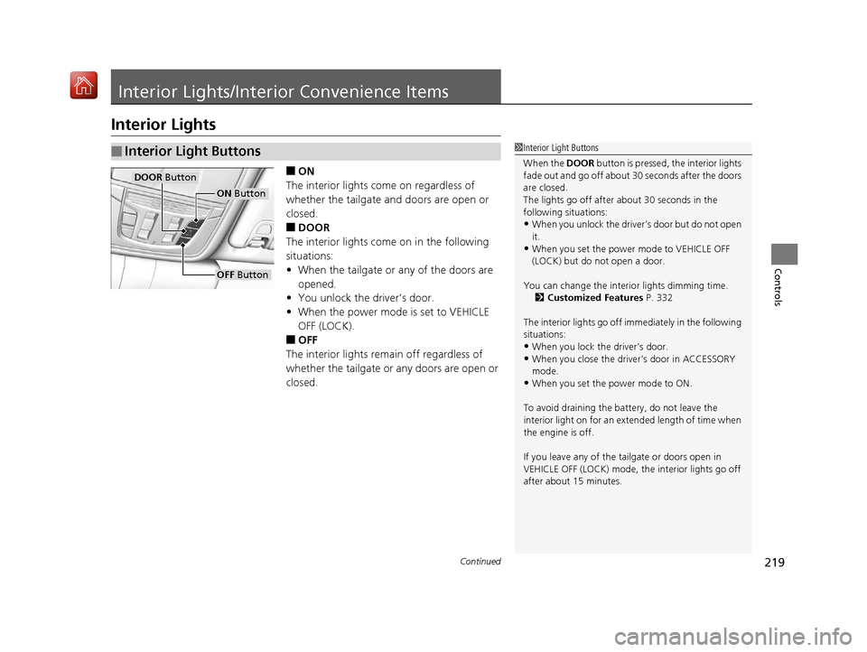 Acura RDX 2019  Owners Manual 219Continued
Controls
Interior Lights/Interior Convenience Items
Interior Lights
■ON
The interior lights come on regardless of 
whether the tailgate and doors are open or 
closed.
■DOOR
The interi