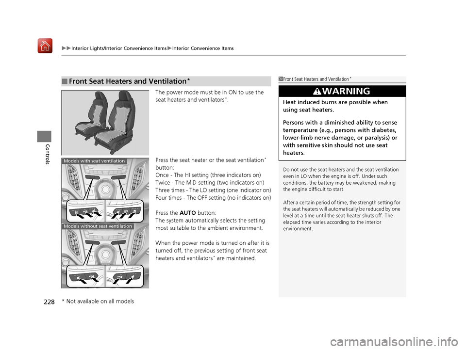 Acura RDX 2019 Owners Manual uuInterior Lights/Interior Convenience Items uInterior Convenience Items
228
Controls
The power mode must be in ON to use the
seat heaters and ventilators*.
Press the seat heater or the seat ventilat Acura RDX 2019 Owners Manual uuInterior Lights/Interior Convenience Items uInterior Convenience Items
228
Controls
The power mode must be in ON to use the
seat heaters and ventilators*.
Press the seat heater or the seat ventilat