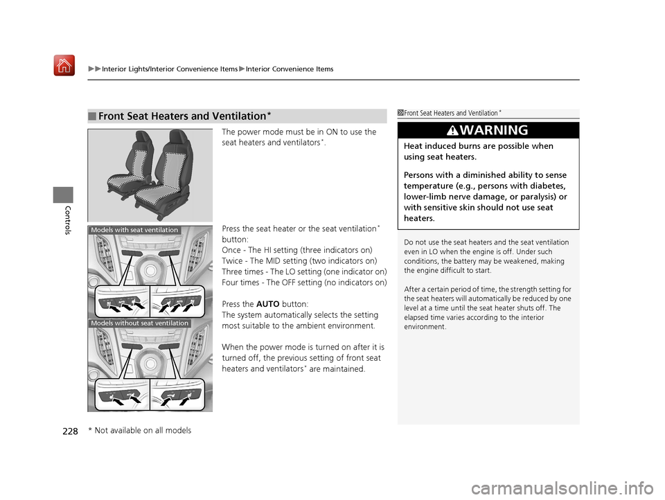 Acura RDX 2019  Owners Manual uuInterior Lights/Interior Convenience Items uInterior Convenience Items
228
Controls
The power mode must be in ON to use the 
seat heaters and ventilators*.
Press the seat heater or the seat ventilat
